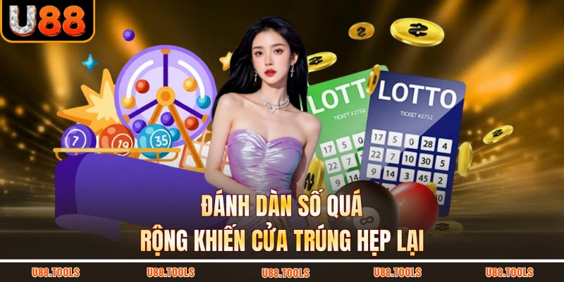 Đánh dàn số quá rộng khiến cửa trúng hẹp lại
