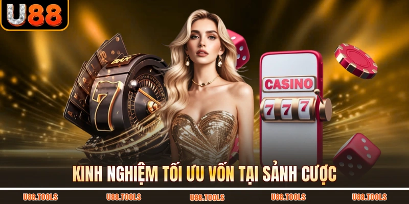 Kinh nghiệm tối ưu vốn tại sảnh cược