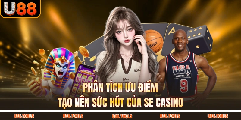 Phân tích ưu điểm tạo nên sức hút của SE Casino