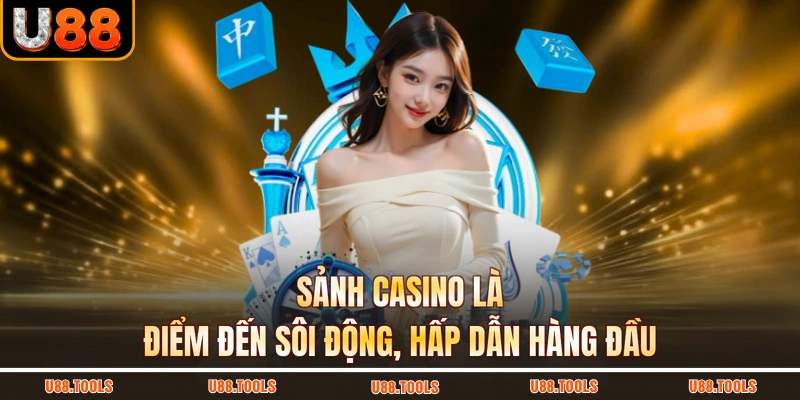 Sảnh Casino là điểm đến sôi động, hấp dẫn hàng đầu